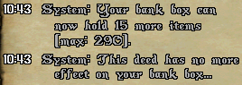 When you can no longer benefit from using a Bank Storage Increase Deed, you will receive a message stating that the deed will have no effect. You cannot go above 300 maximum items in your bank so you will receive this message at 290 items.